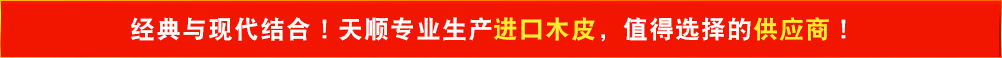 經(jīng)典與現(xiàn)代結(jié)合！天順專(zhuān)業(yè)生產(chǎn)進(jìn)口木皮，值得選擇的供應(yīng)商！